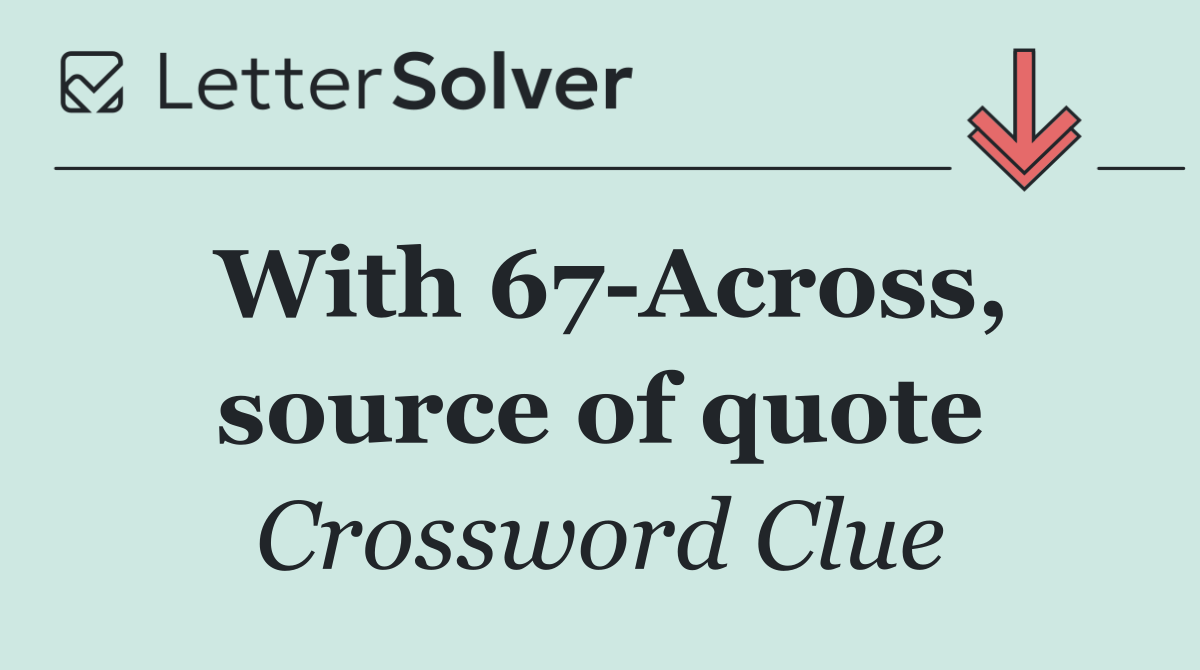 With 67 Across, source of quote