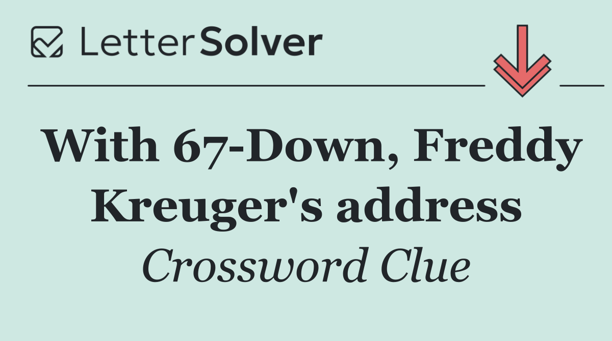 With 67 Down, Freddy Kreuger's address