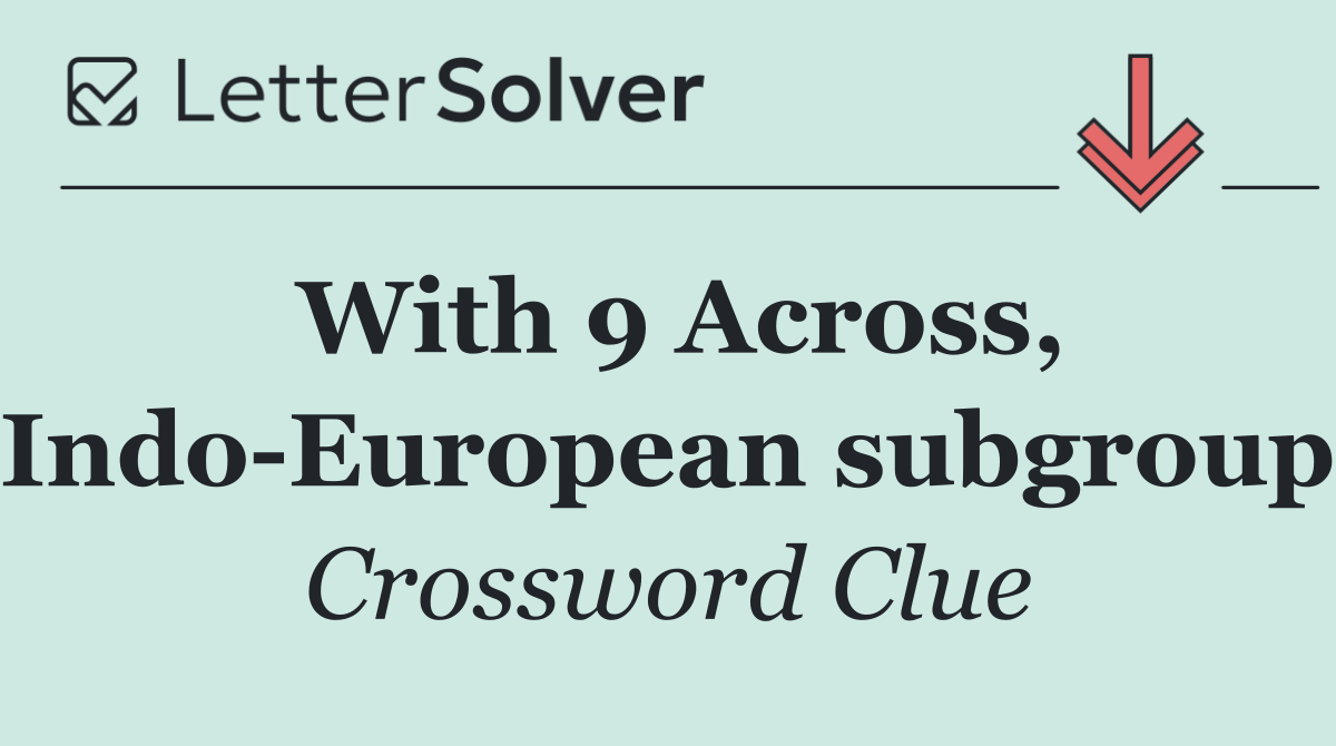 With 9 Across, Indo European subgroup