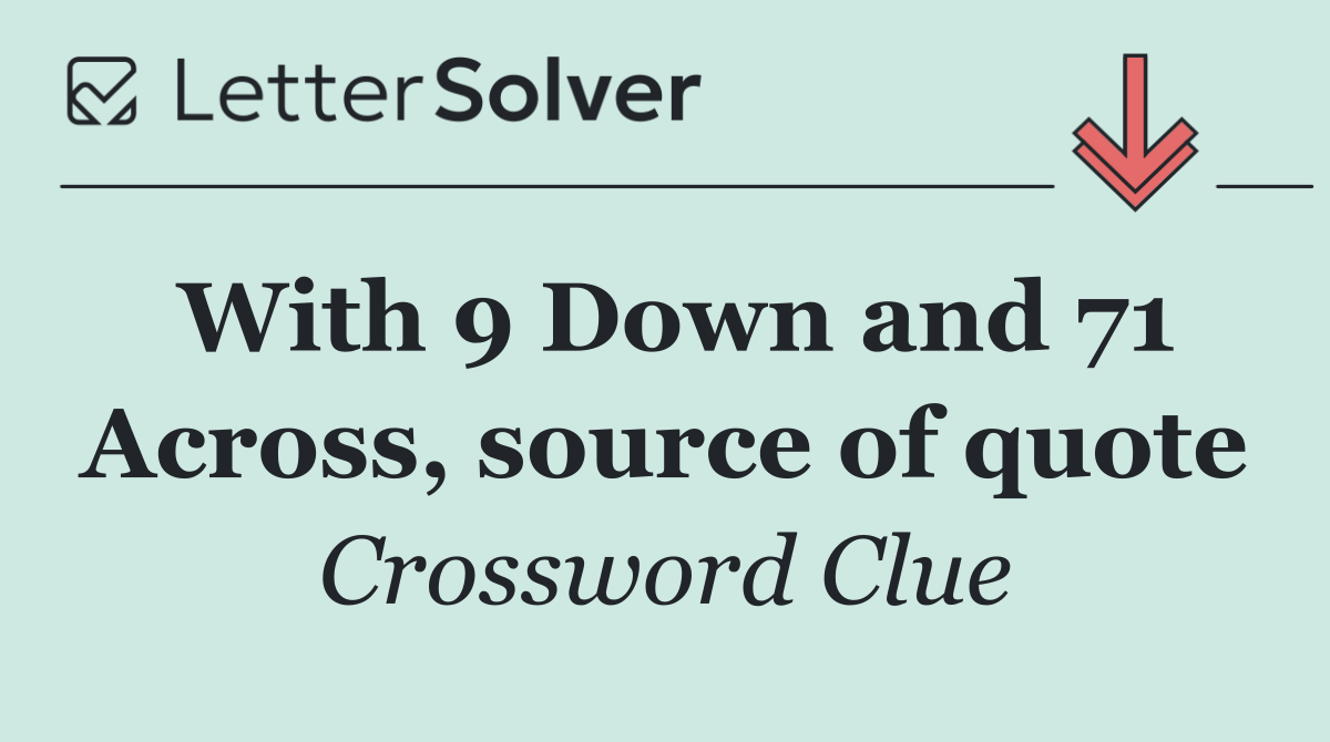 With 9 Down and 71 Across, source of quote