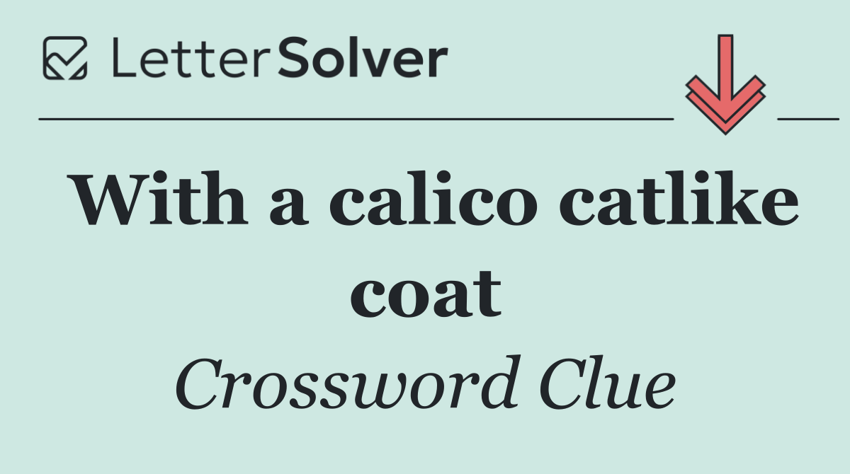 With a calico catlike coat