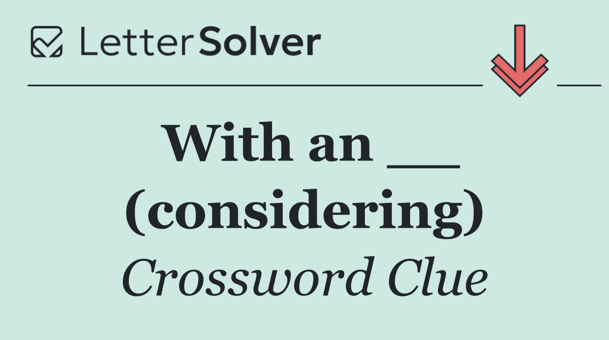 With an __ (considering)