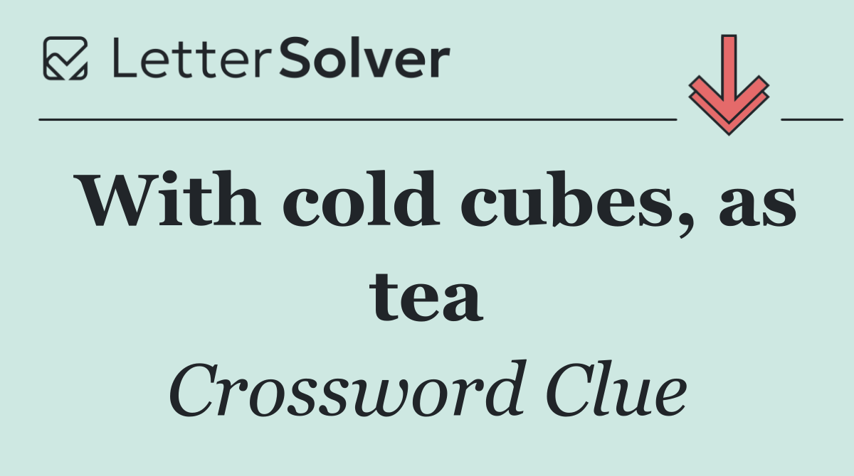 With cold cubes, as tea