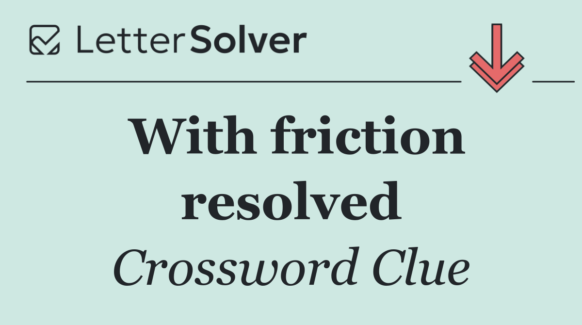 With friction resolved