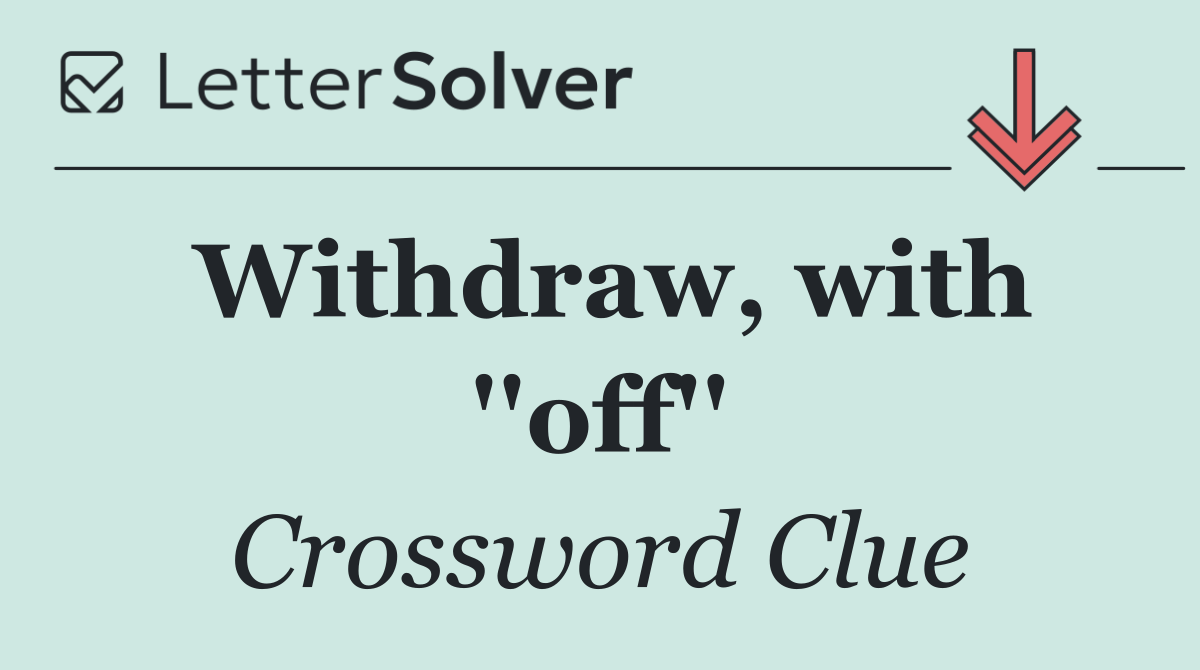 Withdraw, with ''off''