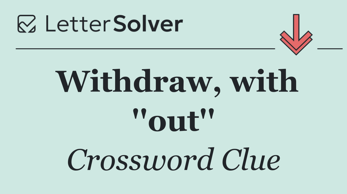 Withdraw, with ''out''