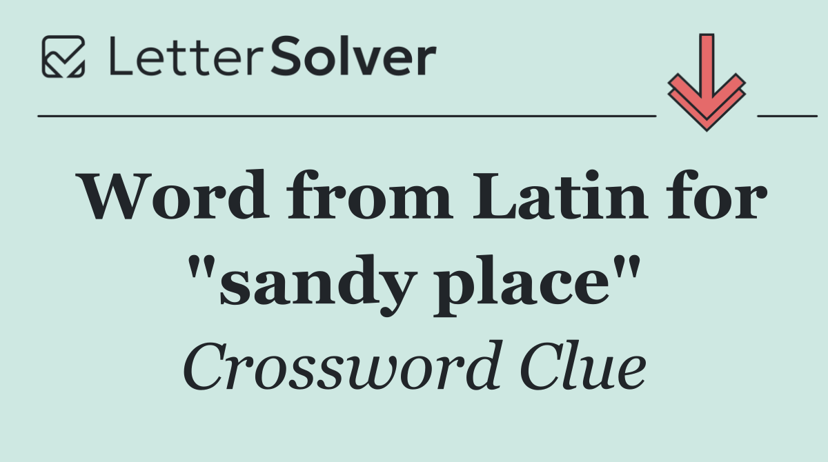 Word from Latin for "sandy place"
