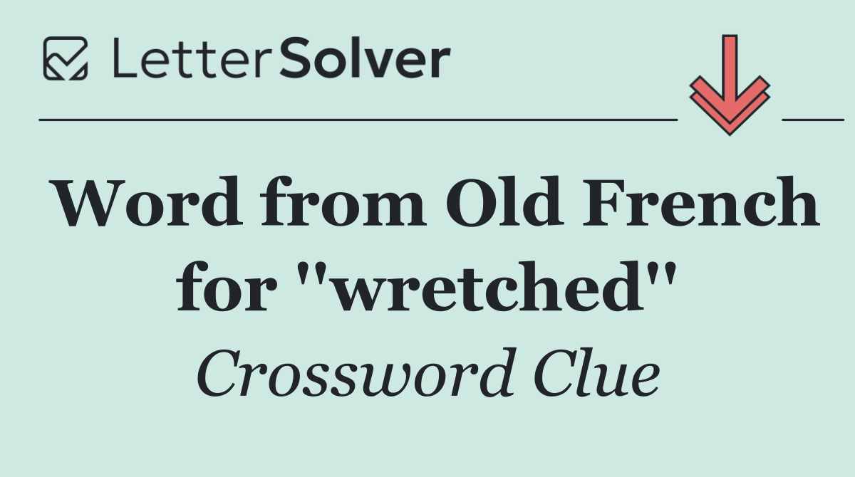 Word from Old French for ''wretched''