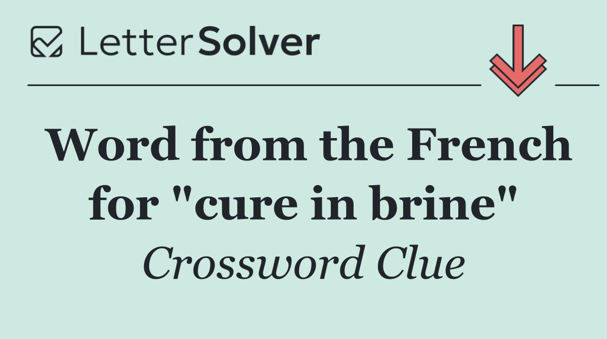 Word from the French for "cure in brine"