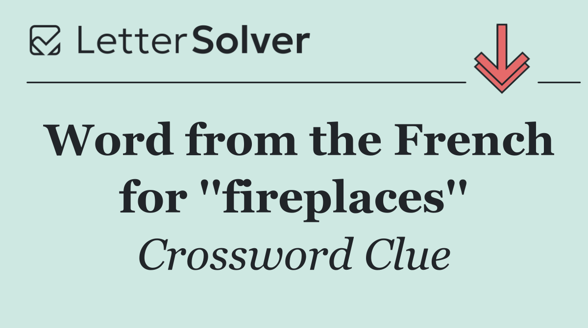 Word from the French for ''fireplaces''