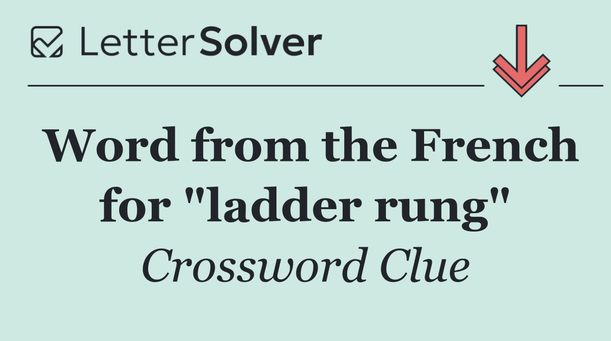Word from the French for "ladder rung"