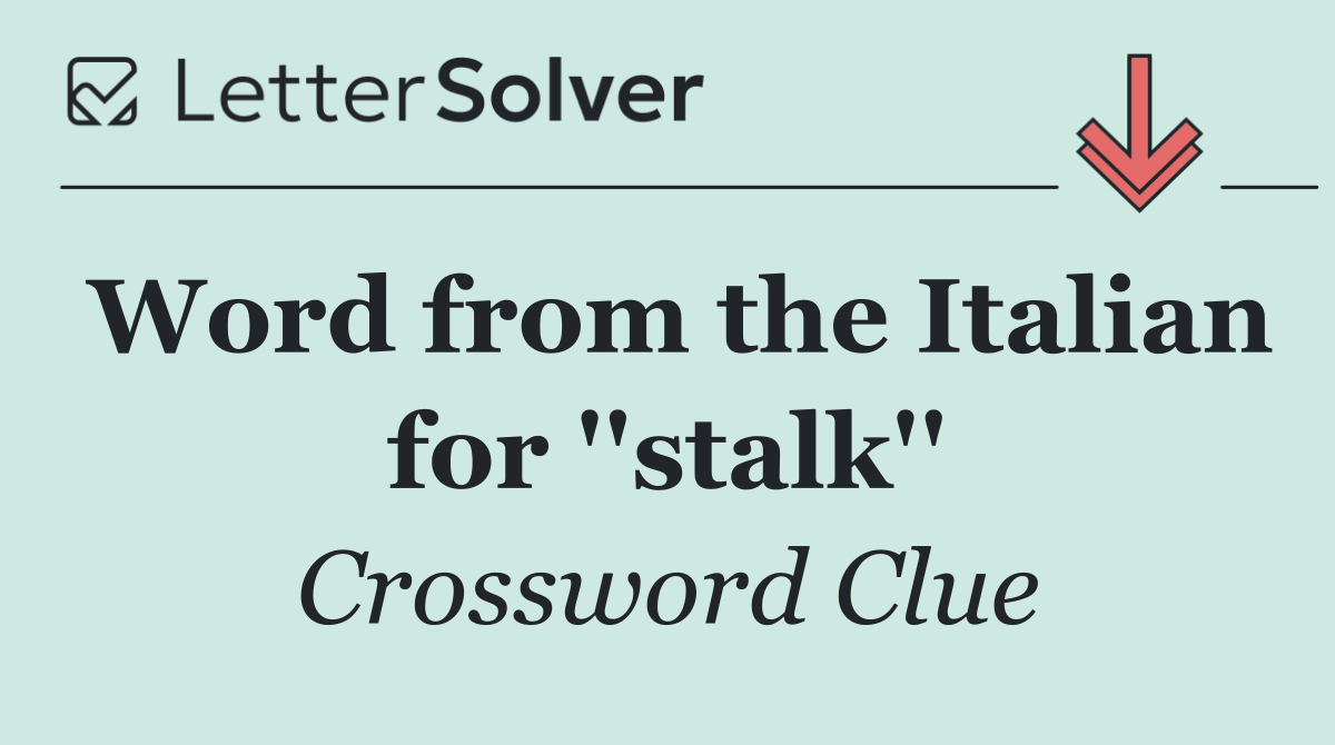 Word from the Italian for ''stalk''