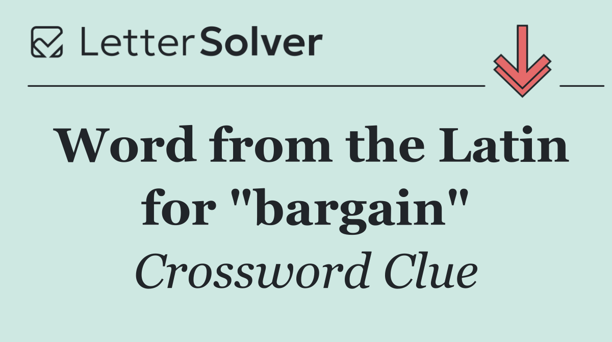 Word from the Latin for "bargain"
