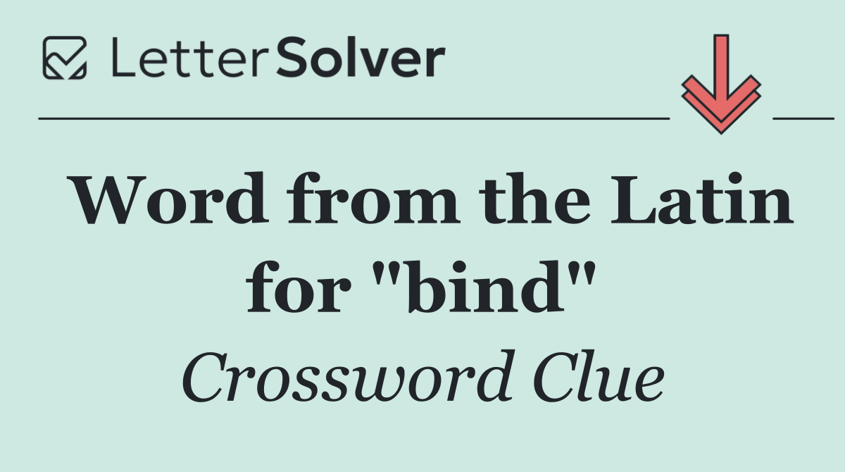 Word from the Latin for "bind"