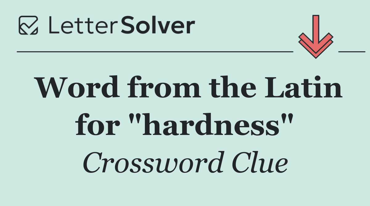 Word from the Latin for "hardness"