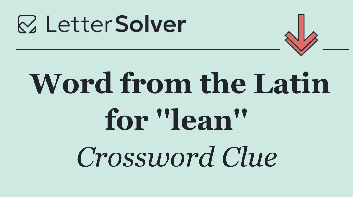 Word from the Latin for ''lean''