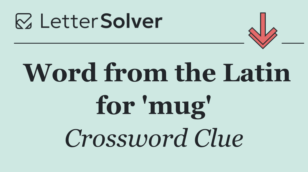 Word from the Latin for 'mug'