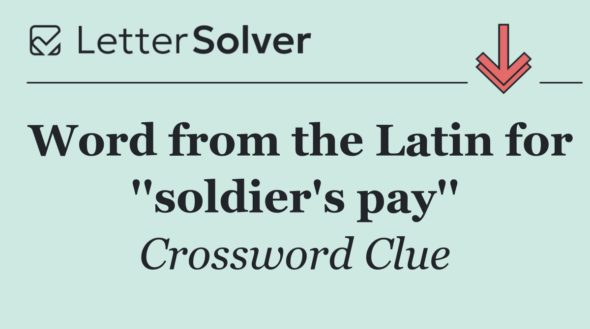 Word from the Latin for ''soldier's pay''