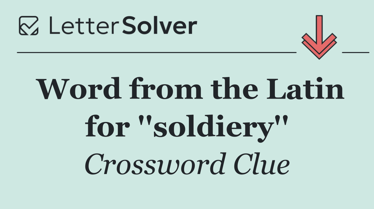 Word from the Latin for ''soldiery''