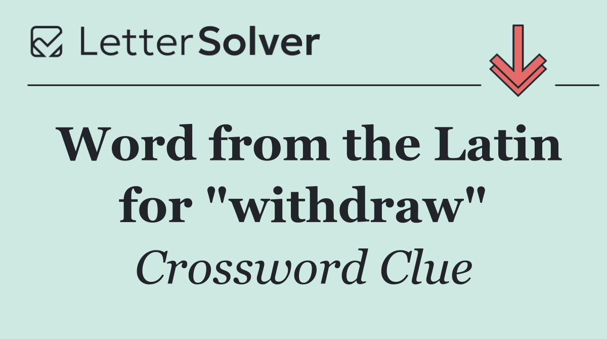 Word from the Latin for "withdraw"