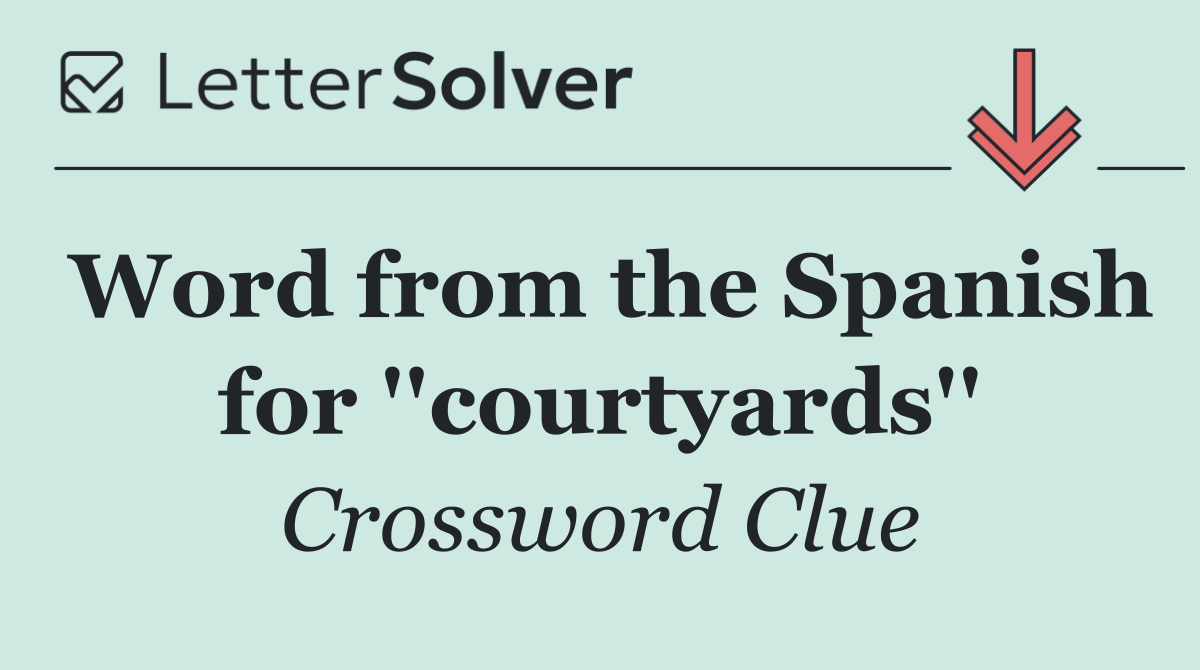 Word from the Spanish for ''courtyards''