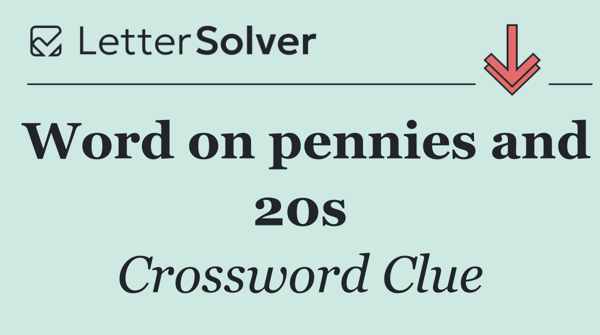 Word on pennies and 20s