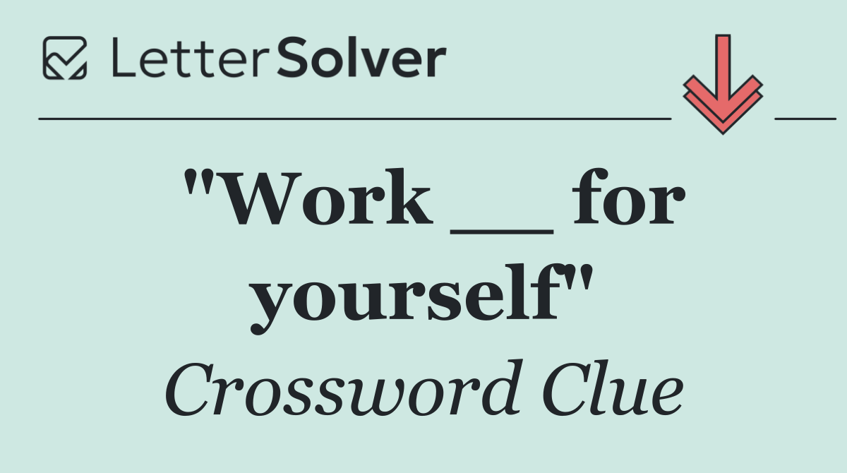 "Work __ for yourself"