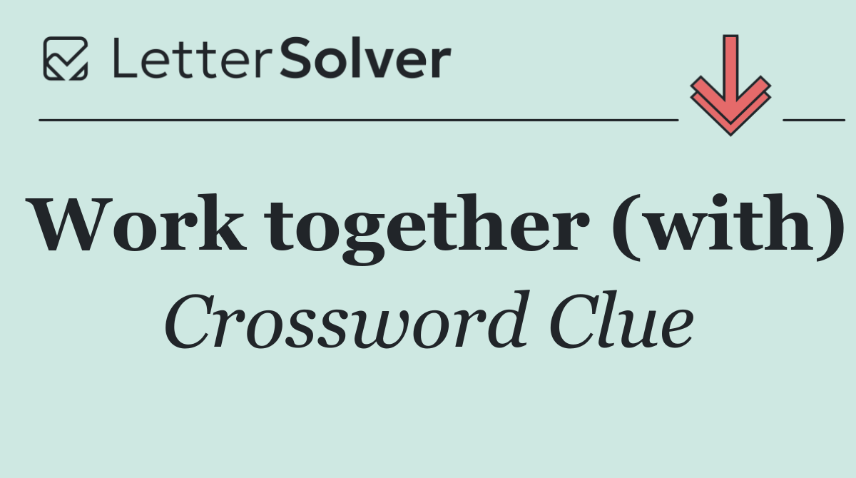 Work together (with)