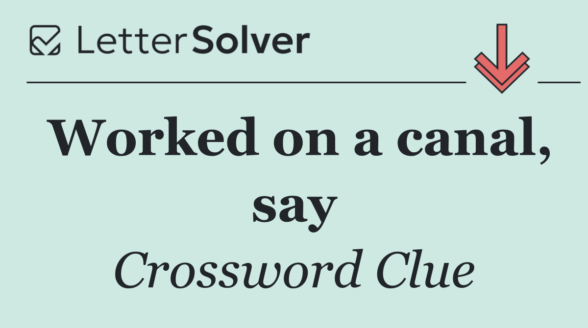 Worked on a canal, say