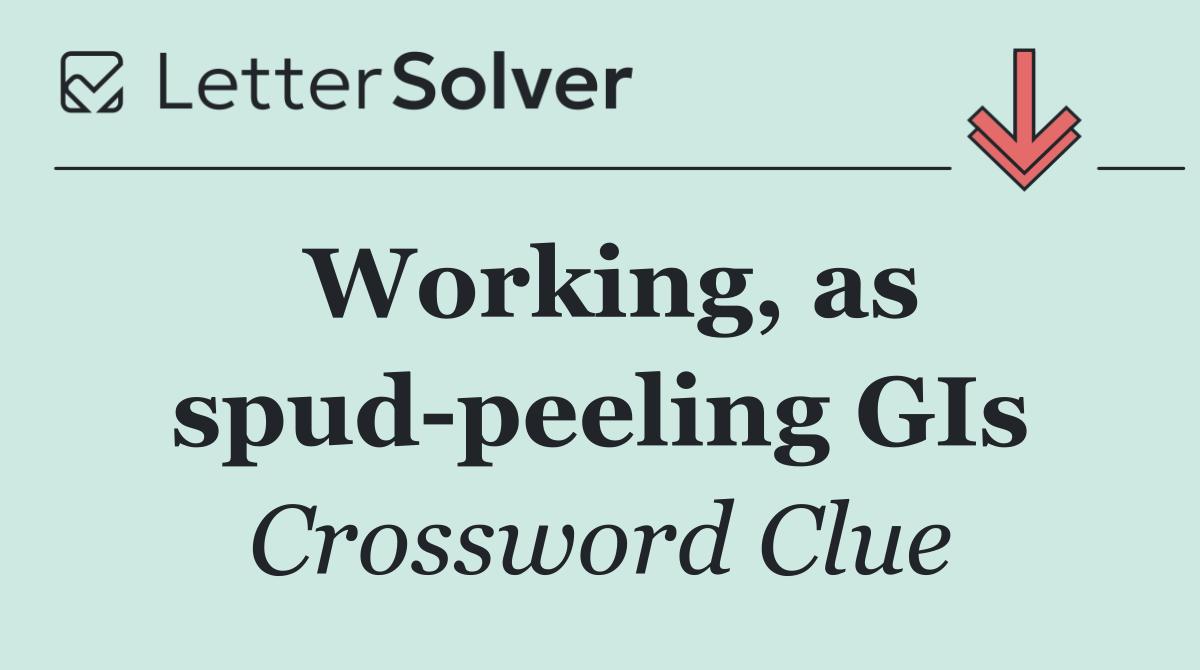 Working, as spud peeling GIs