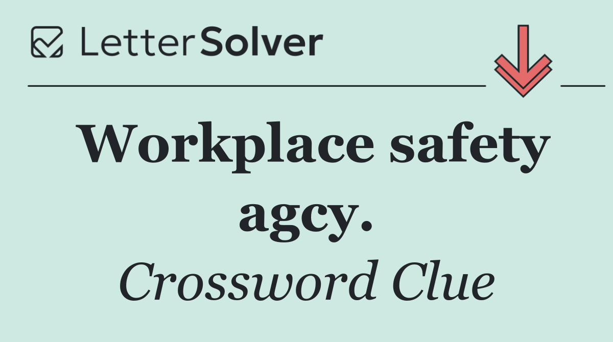 Workplace safety agcy.