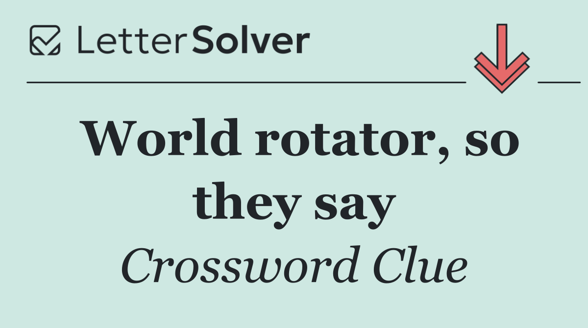 World rotator, so they say