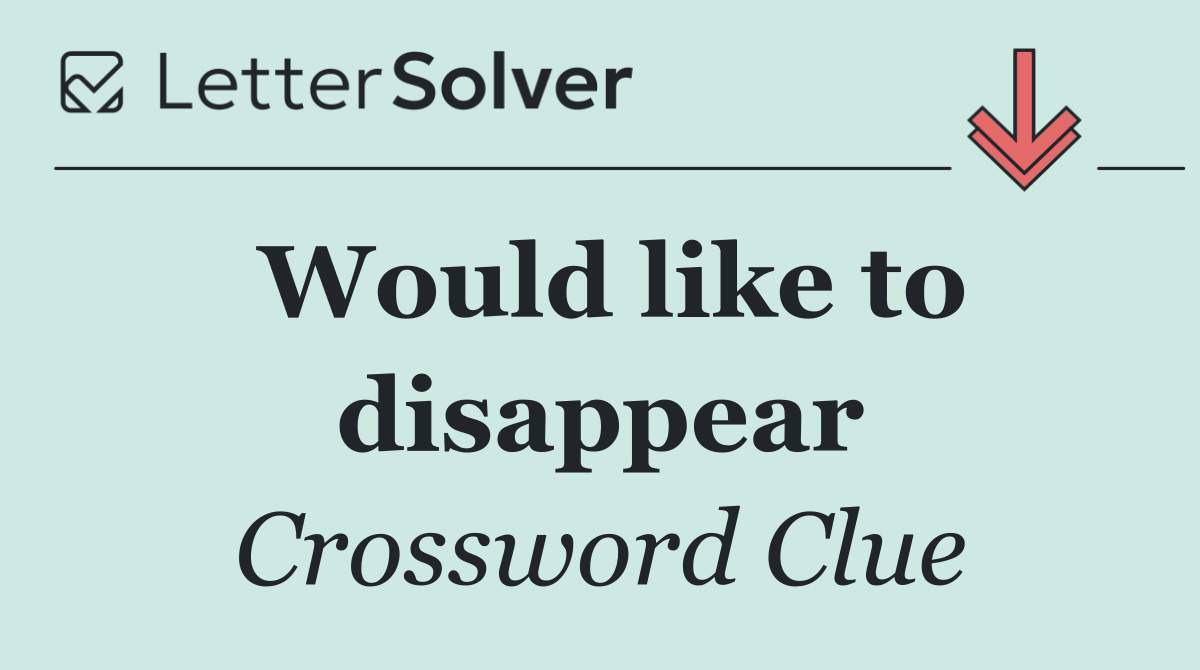 Would like to disappear