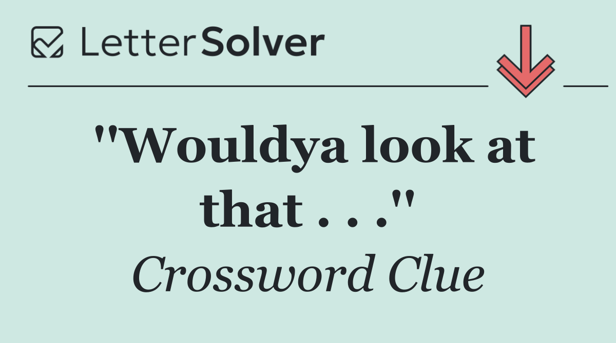 ''Wouldya look at that . . .''
