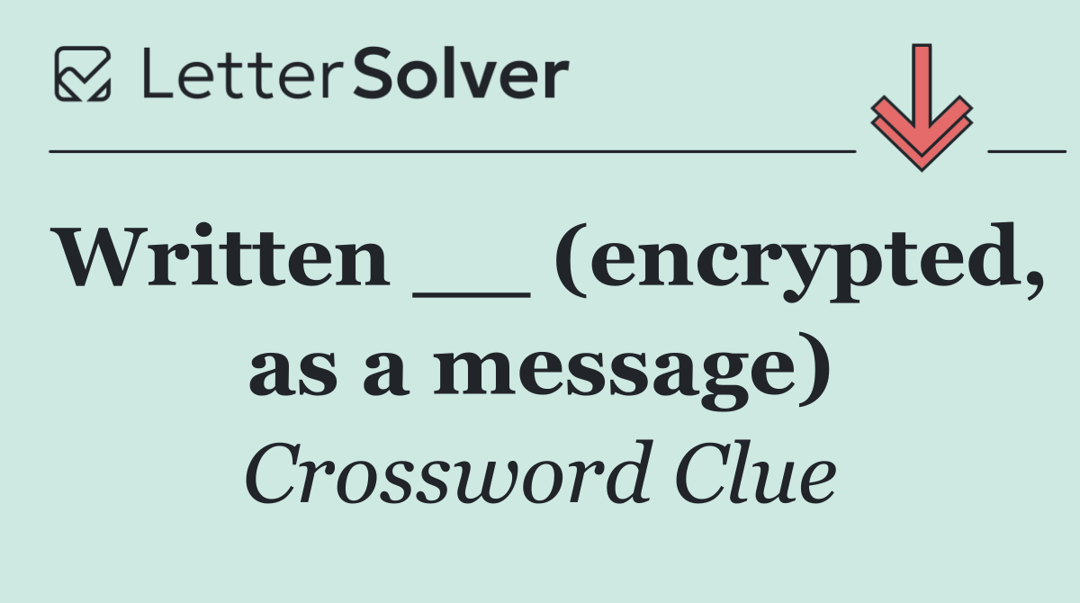 Written __ (encrypted, as a message)