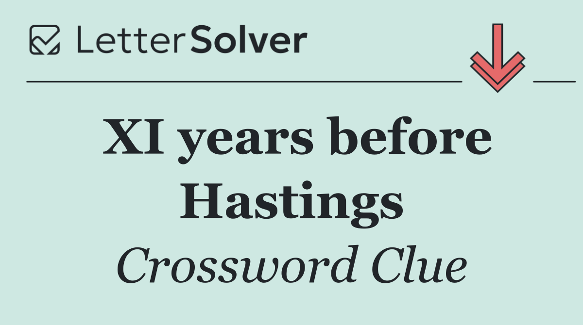 XI years before Hastings