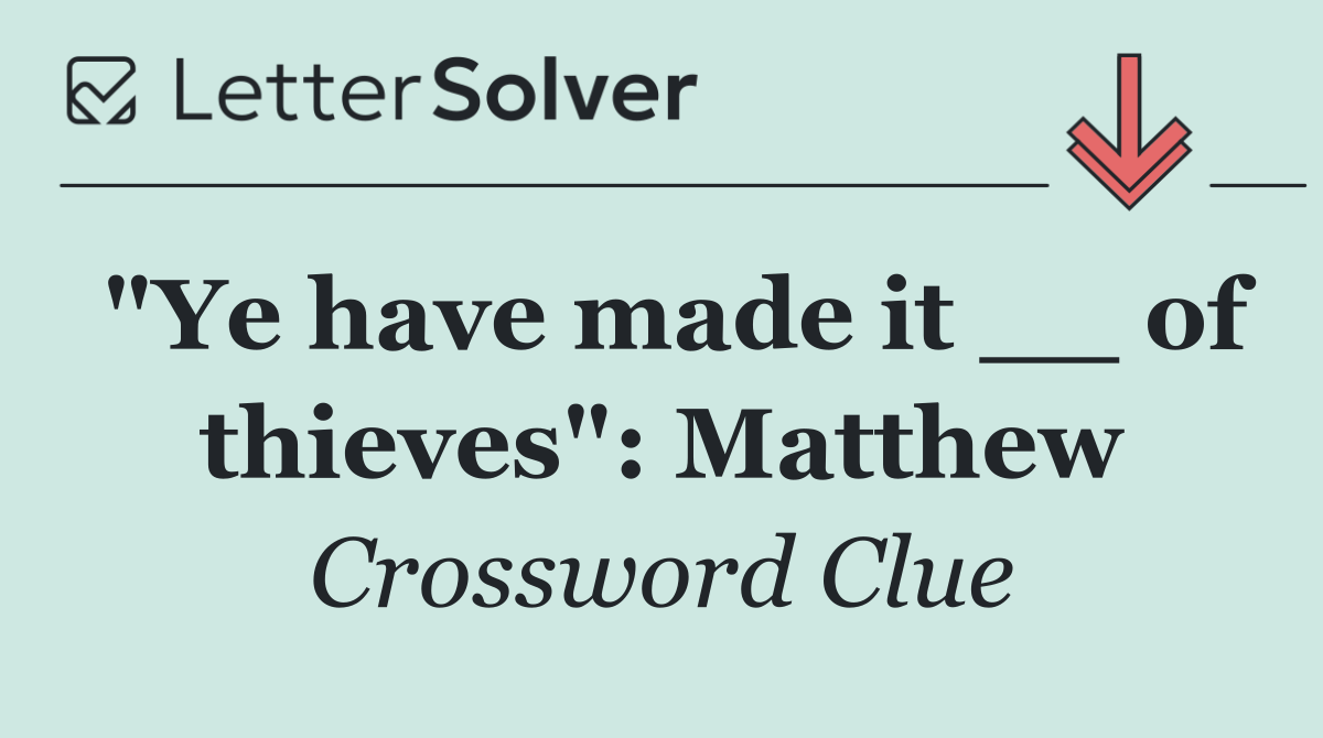 "Ye have made it __ of thieves": Matthew