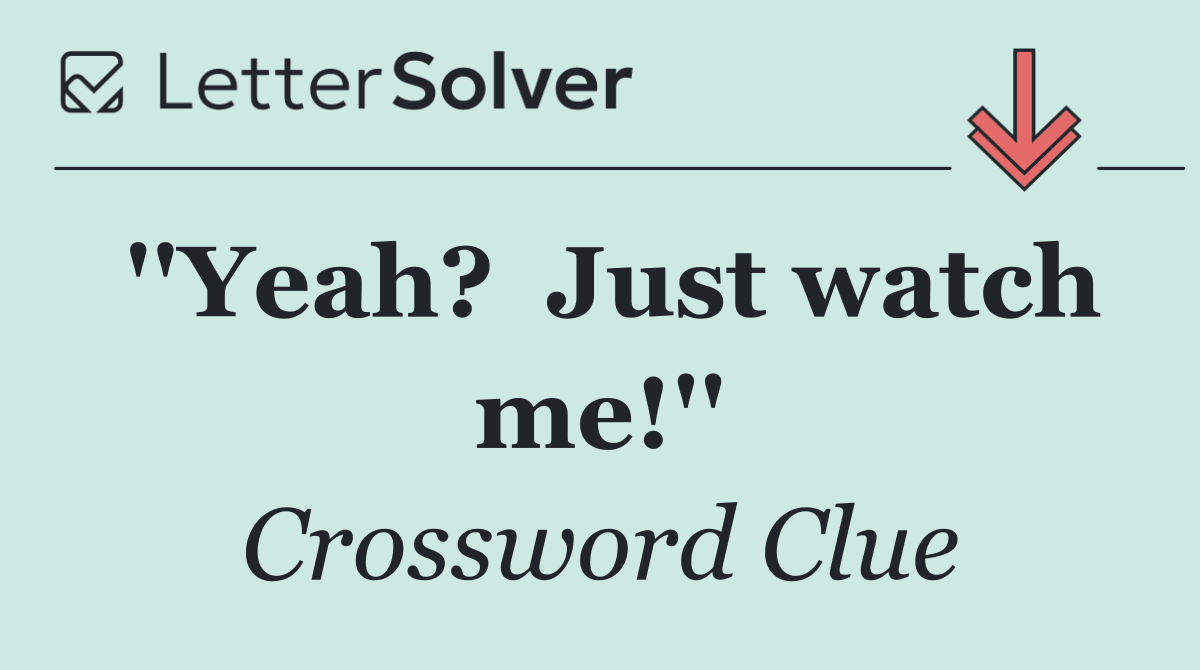 ''Yeah?  Just watch me!''