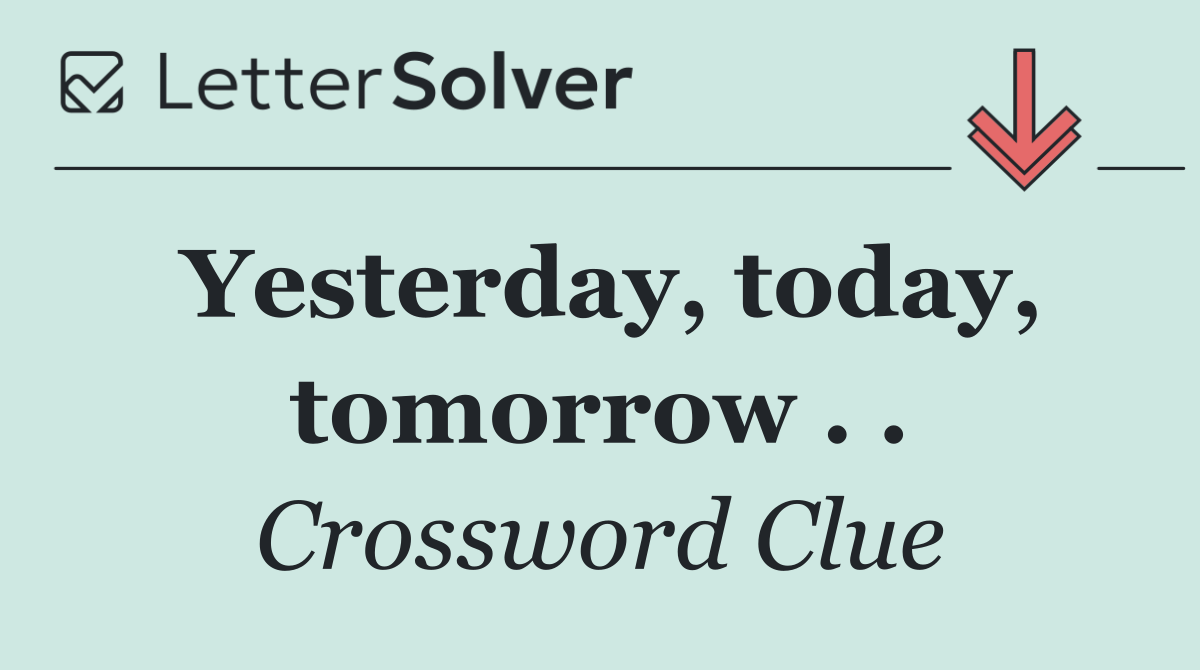 Yesterday, today, tomorrow . .