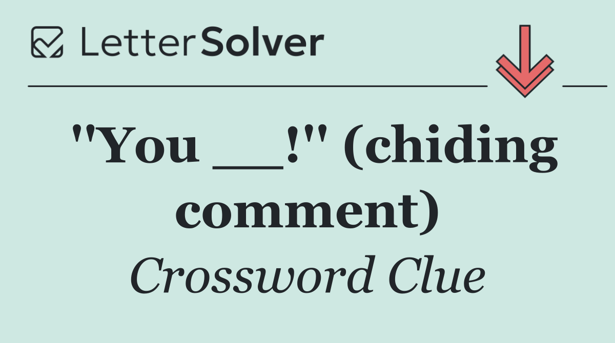 ''You __!'' (chiding comment)