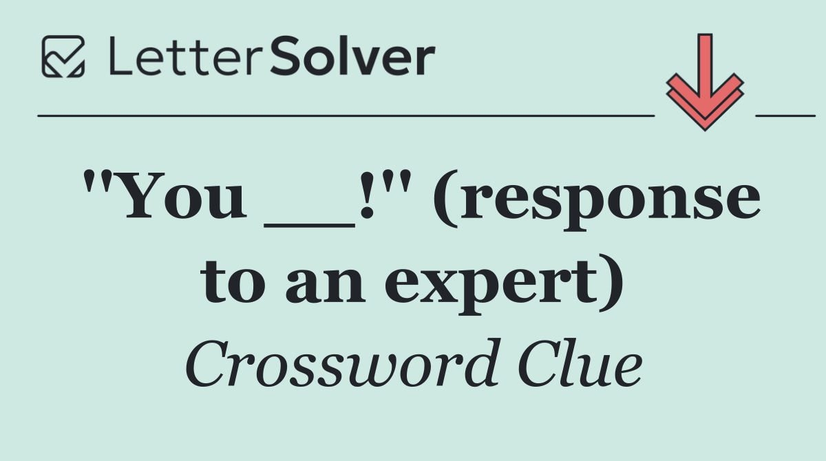 ''You __!'' (response to an expert)