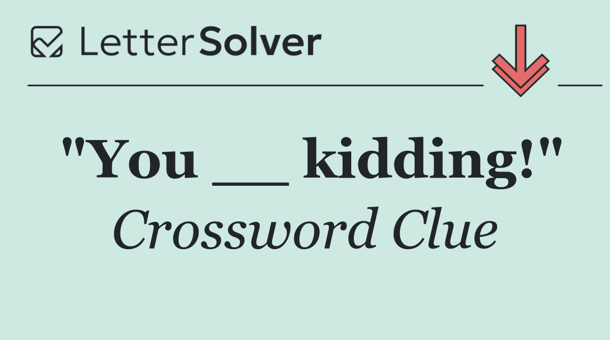 "You __ kidding!"