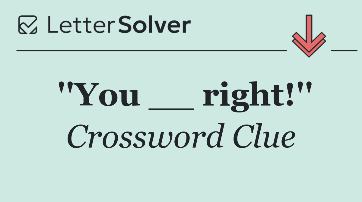''You __ right!''