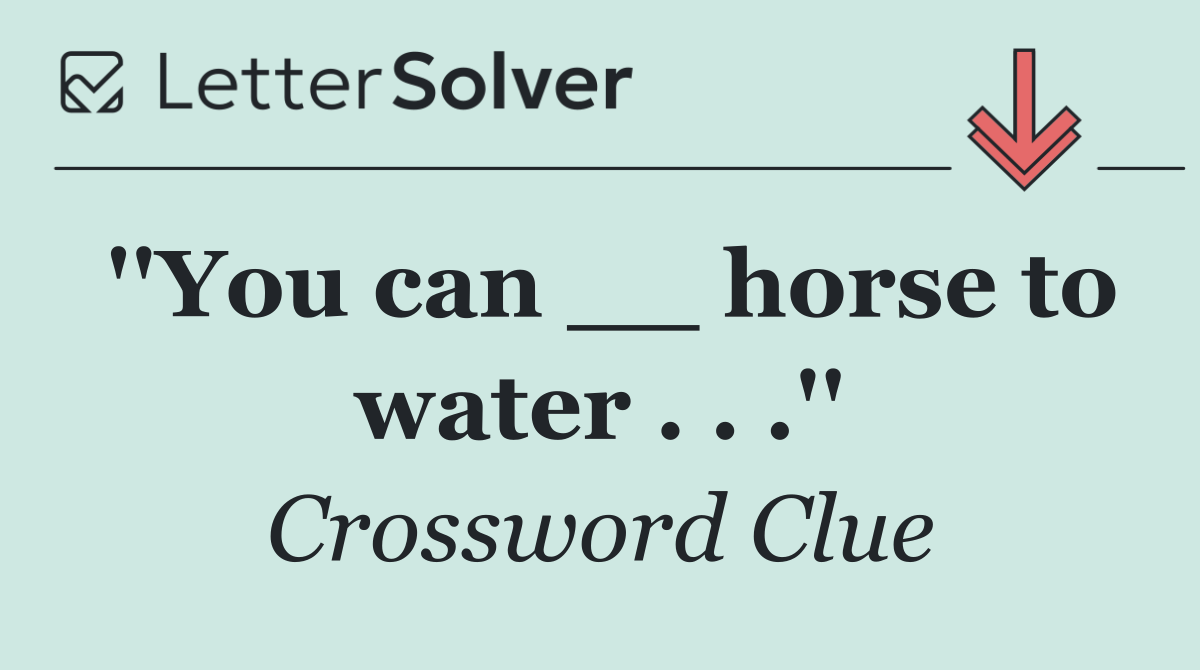 ''You can __ horse to water . . .''