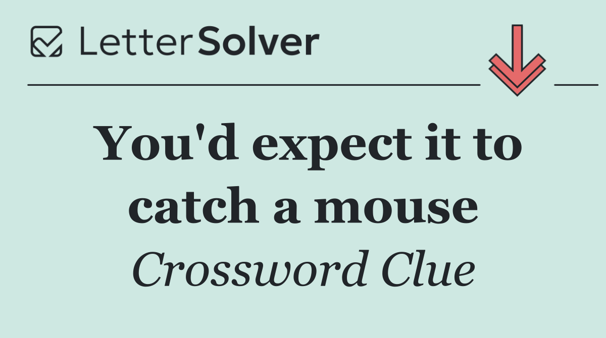 You'd expect it to catch a mouse