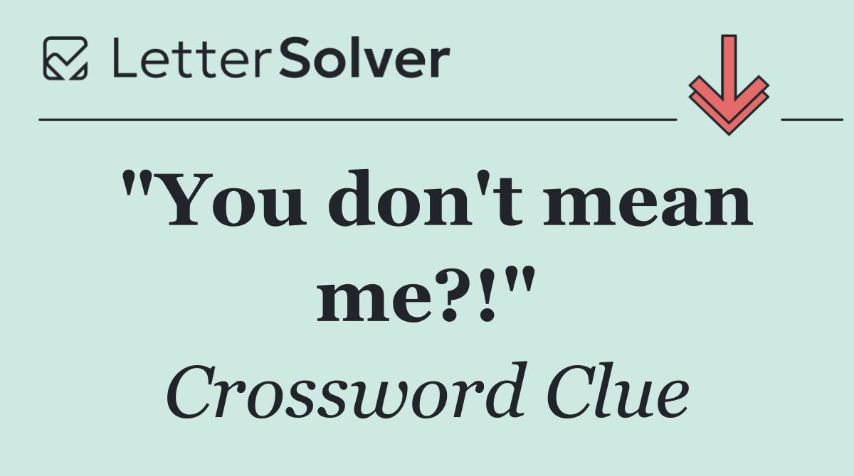 "You don't mean me?!"