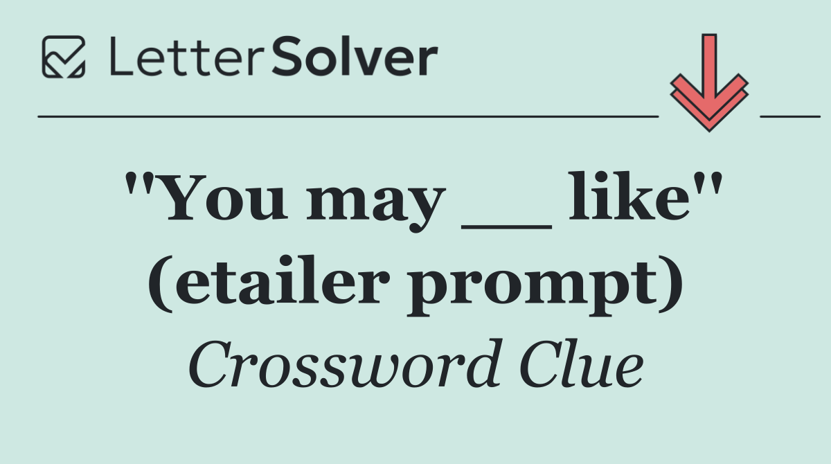 ''You may __ like'' (etailer prompt)