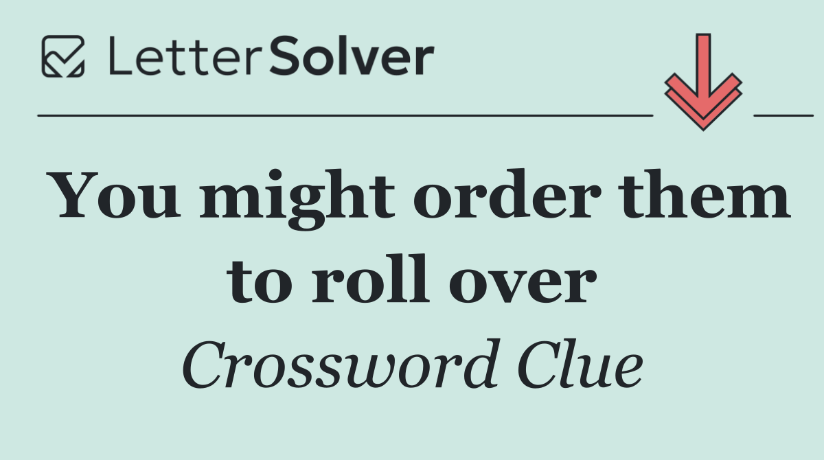 You might order them to roll over