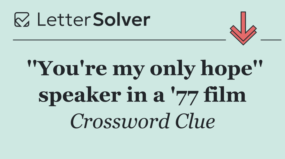 ''You're my only hope'' speaker in a '77 film