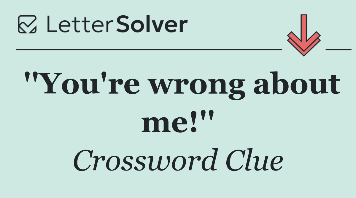 ''You're wrong about me!''